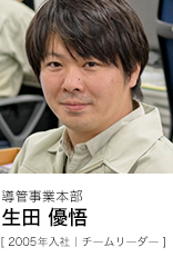 導管事業本部 生田 優悟 [ 2005年入社｜チームリーダー ]