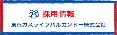 採用情報 東京ガスライフバルカンドー株式会社