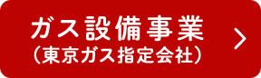 ガス設備事業（東京ガス指定会社）