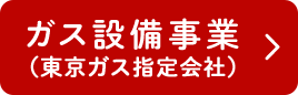 ガス設備事業（東京ガス指定会社）